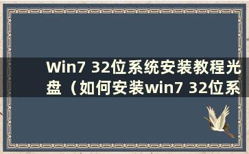 Win7 32位系统安装教程光盘（如何安装win7 32位系统）